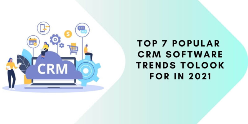 Top 7 Popular CRM Software Trends to Look for In 2021